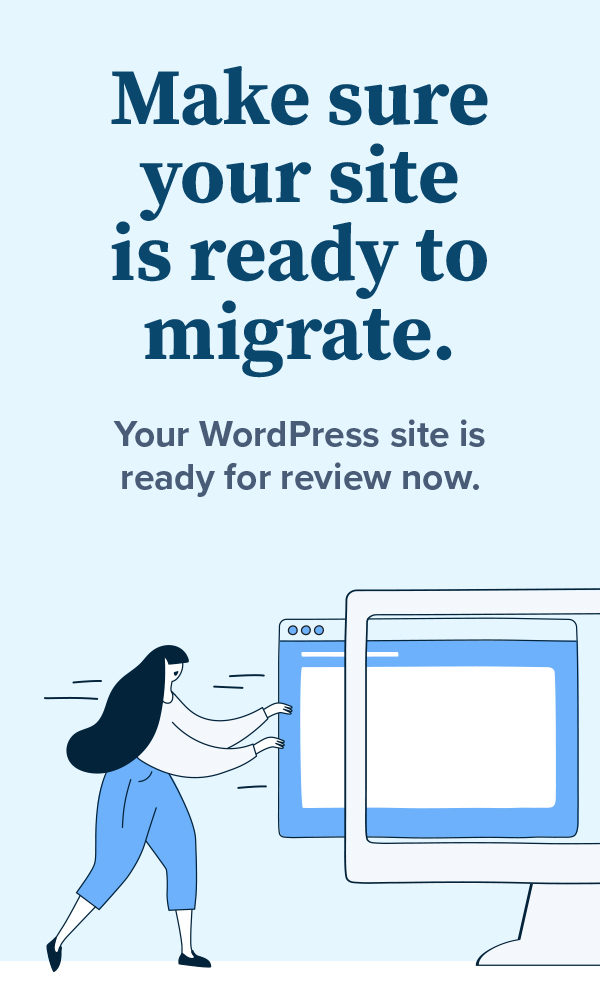 Make sure your site is ready to migrate. Your WordPress site is ready for review now.